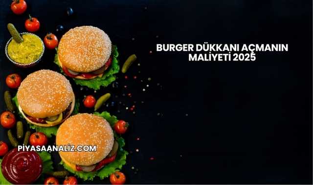 Burger Dükkanı Açmanın Maliyeti 2025