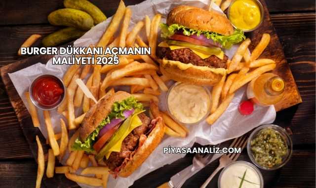 Burger Dükkanı Açmanın Maliyeti 2025
