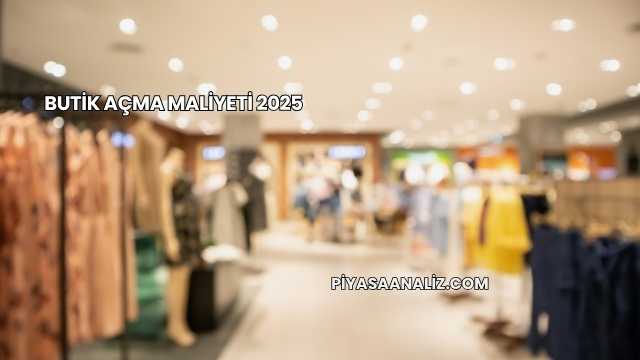 Butik Açma Maliyeti 2025