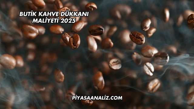 Butik Kahve Dükkanı Maliyeti 2025