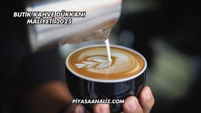 Butik Kahve Dükkanı Maliyeti 2025