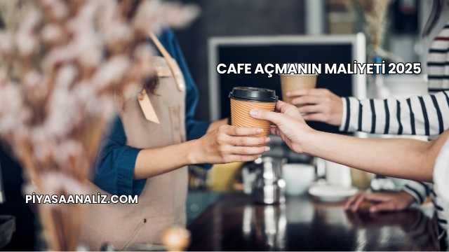 Cafe Açmanın Maliyeti 2025