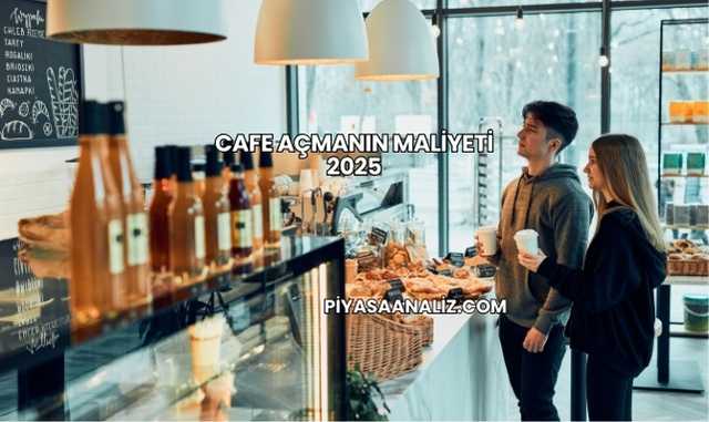 Cafe Açmanın Maliyeti 2025