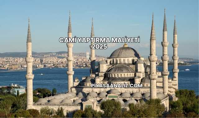 Cami Yaptırma Maliyeti 2025