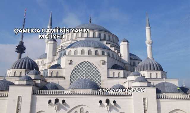 Çamlıca Camii'nin Yapım Maliyeti