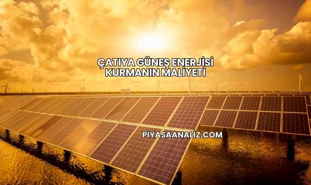 Çatıya Güneş Enerjisi Kurmanın Maliyeti