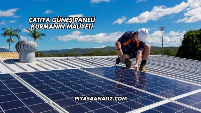 Çatıya Güneş Paneli Kurmanın Maliyeti