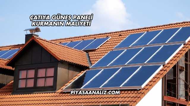 Çatıya Güneş Paneli Kurmanın Maliyeti