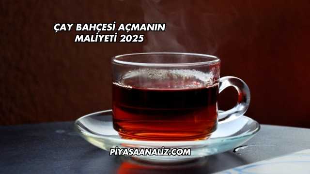 Çay Bahçesi Açmanın Maliyeti 2025