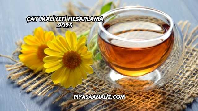 Çay Maliyeti Hesaplama 2025