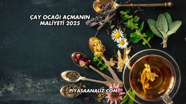 Çay Ocağı Açmanın Maliyeti 2025