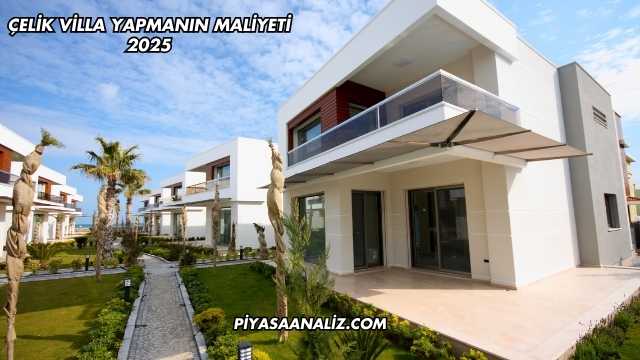 Çelik Villa Yapmanın Maliyeti 2025