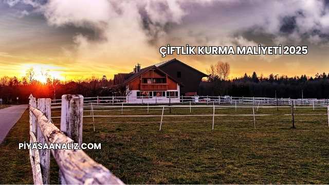 Çiftlik Kurma Maliyeti 2025