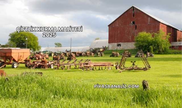 Çiftlik Kurma Maliyeti 2025