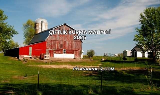 Çiftlik Kurma Maliyeti 2025
