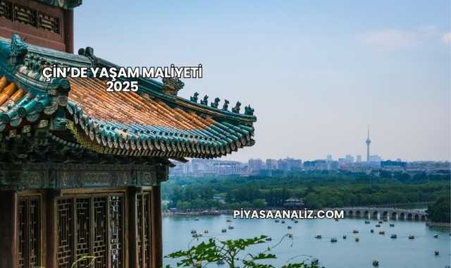 Çin’de Yaşam Maliyeti 2025
