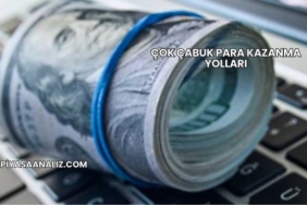 Çok Çabuk Para Kazanma Yolları