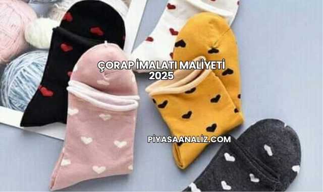 Çorap İmalatı Maliyeti 2025