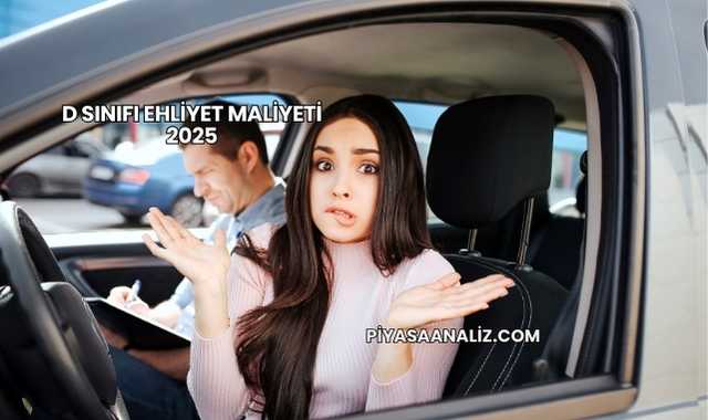 D Sınıfı Ehliyet Maliyeti 2025