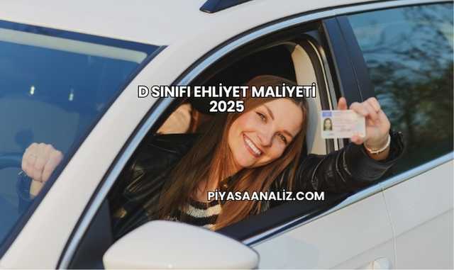 D Sınıfı Ehliyet Maliyeti 2025