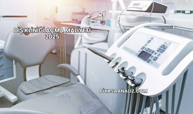 Diş Kliniği Açma Maliyeti 2025