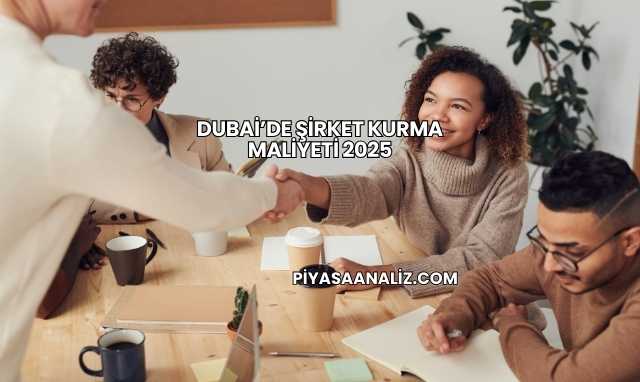 Dubai’de Şirket Kurma Maliyeti 2025