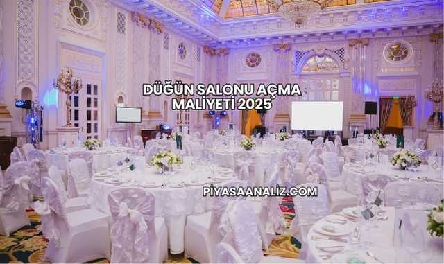 Düğün Salonu Açma Maliyeti 2025