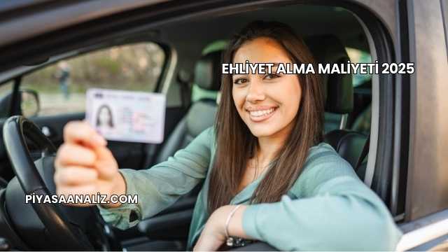 Ehliyet Alma Maliyeti 2025