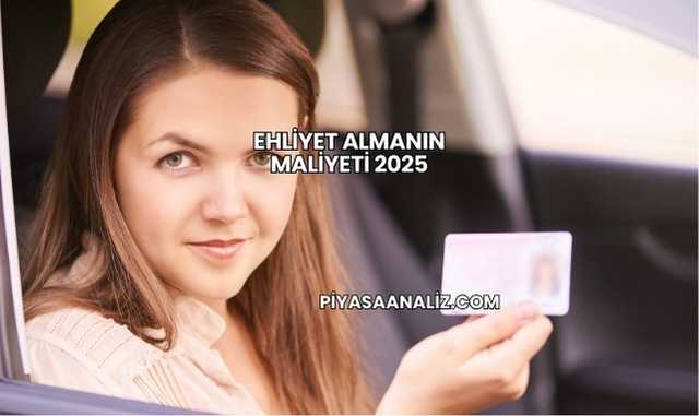 Ehliyet Almanın Maliyeti 2025