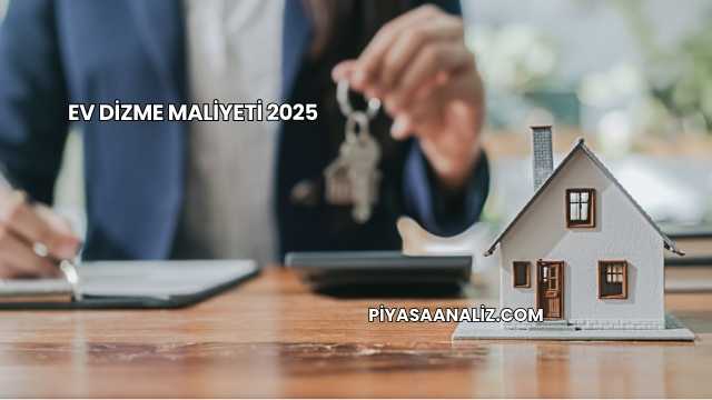 Ev Dizme Maliyeti 2025
