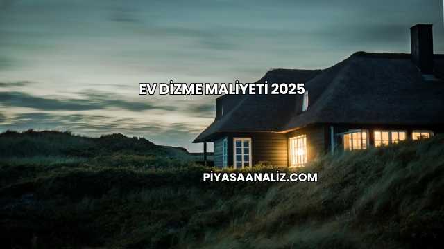 Ev Dizme Maliyeti 2025