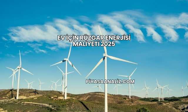 Ev İçin Rüzgar Enerjisi Maliyeti 2025