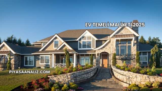 Ev Temeli Maliyeti 2025