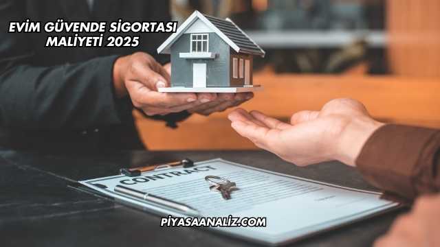 Evim Güvende Sigortası Maliyeti 2025