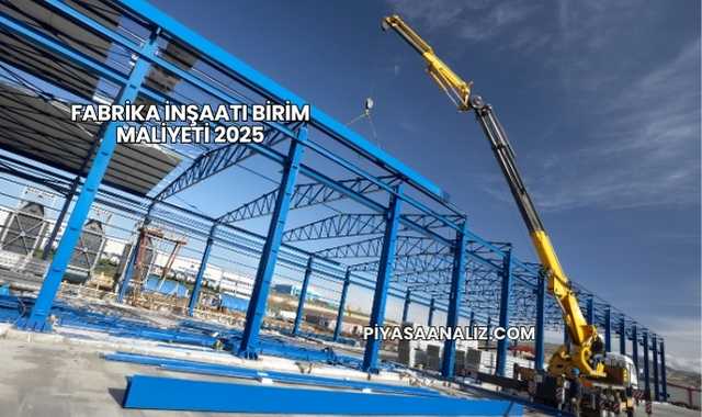 Fabrika İnşaatı Birim Maliyeti 2025