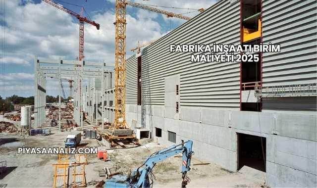 Fabrika İnşaatı Birim Maliyeti 2025