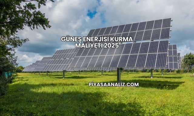 Güneş Enerjisi Kurma Maliyeti 2025