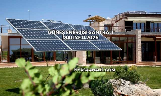 Güneş Enerjisi Santrali Maliyeti 2025