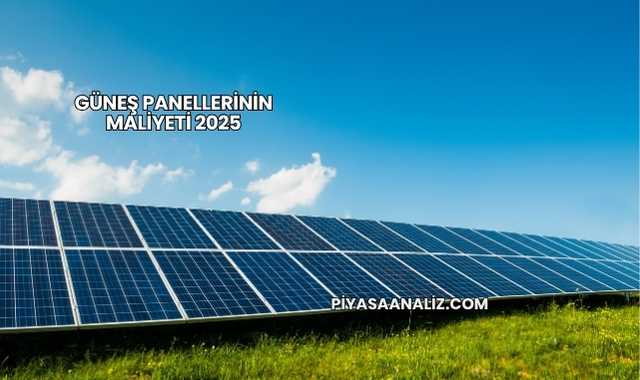Güneş Panellerinin Maliyeti 2025