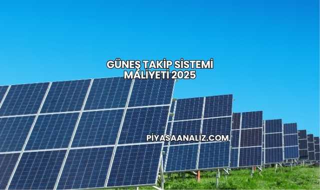 Güneş Takip Sistemi Maliyeti 2025
