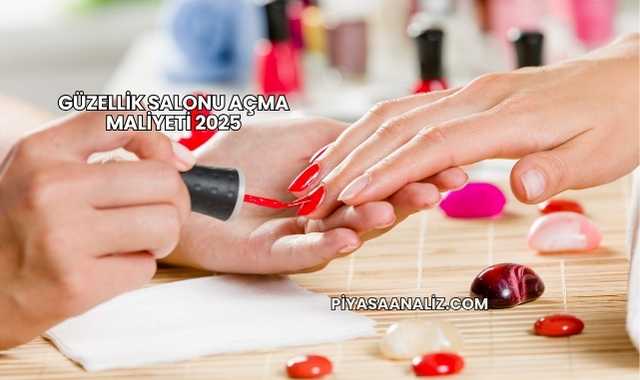 Güzellik Salonu Açma Maliyeti 2025