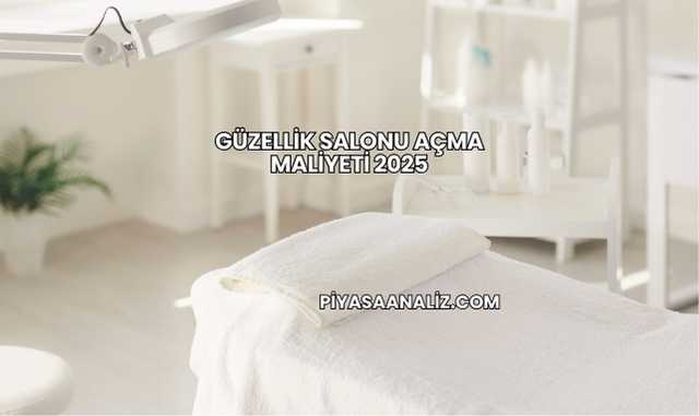 Güzellik Salonu Açma Maliyeti 2025