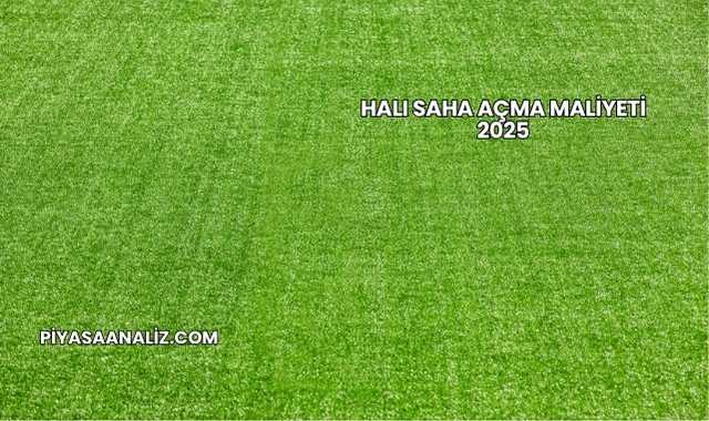Halı Saha Açma Maliyeti 2025