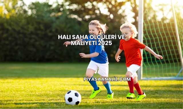 Halı Saha Ölçüleri ve Maliyeti 2025