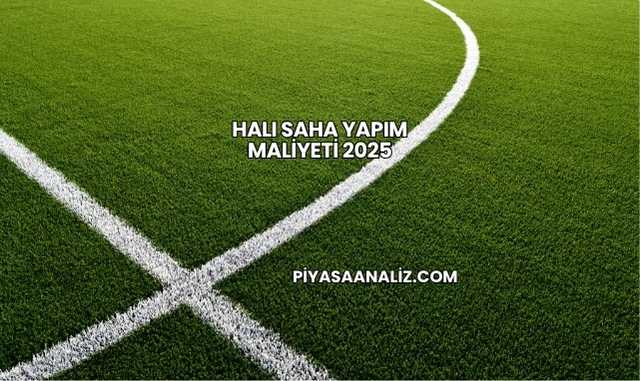 Halı Saha Yapım Maliyeti 2025