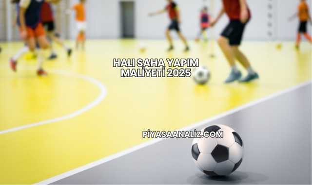 Halı Saha Yapım Maliyeti 2025