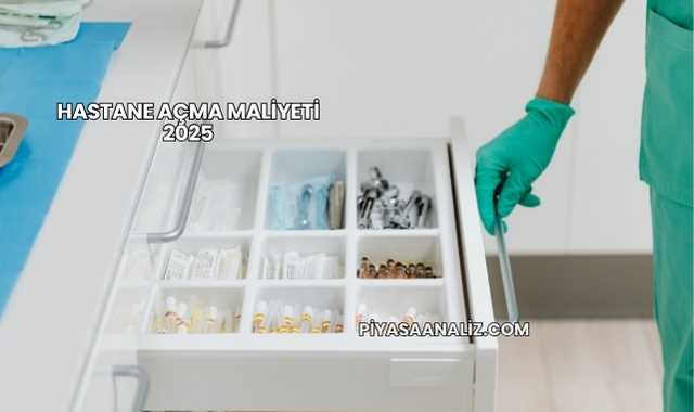 Hastane Açma Maliyeti 2025