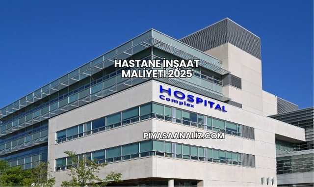 Hastane İnşaat Maliyeti 2025