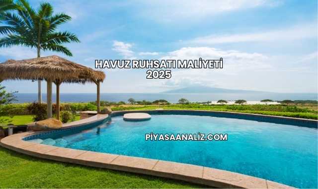 Havuz Ruhsatı Maliyeti 2025