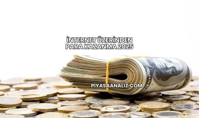 İnternet Üzerinden Para Kazanma 2025